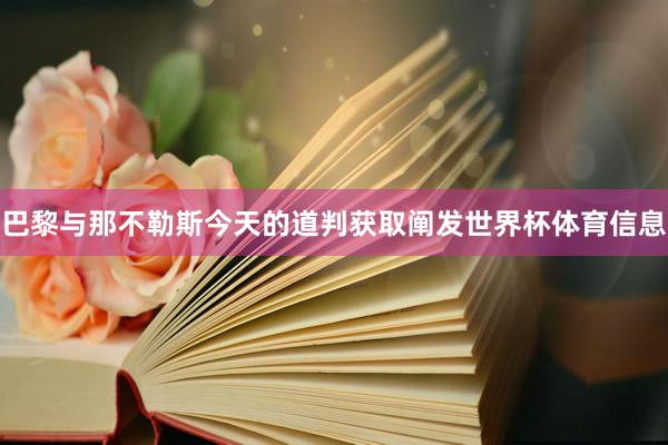 巴黎与那不勒斯今天的道判获取阐发世界杯体育信息