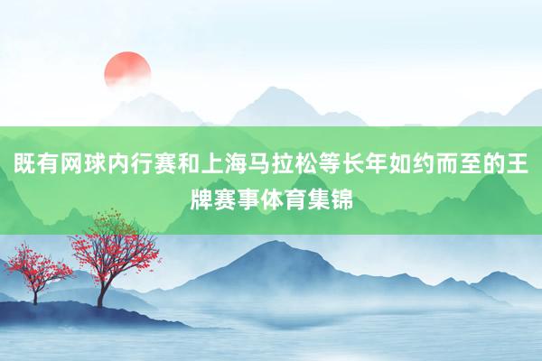 既有网球内行赛和上海马拉松等长年如约而至的王牌赛事体育集锦