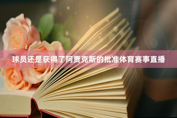 球员还是获得了阿贾克斯的批准体育赛事直播