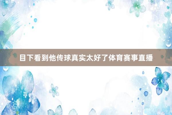 目下看到他传球真实太好了体育赛事直播