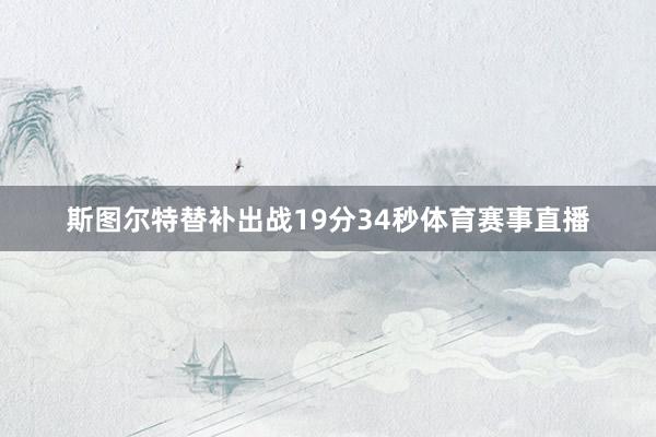 斯图尔特替补出战19分34秒体育赛事直播