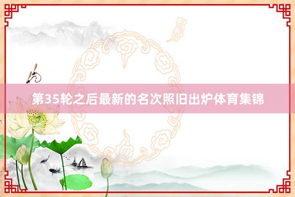 第35轮之后最新的名次照旧出炉体育集锦
