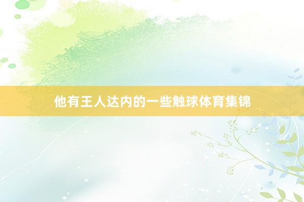 他有王人达内的一些触球体育集锦