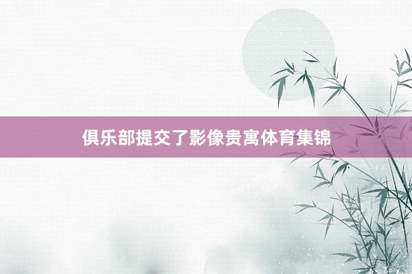 俱乐部提交了影像贵寓体育集锦