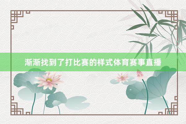 渐渐找到了打比赛的样式体育赛事直播