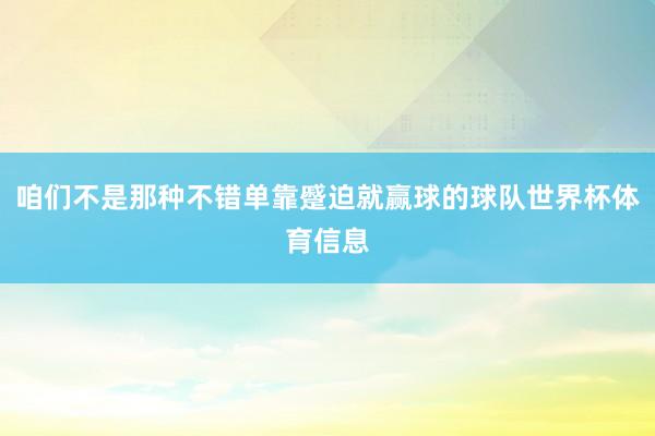 咱们不是那种不错单靠蹙迫就赢球的球队世界杯体育信息