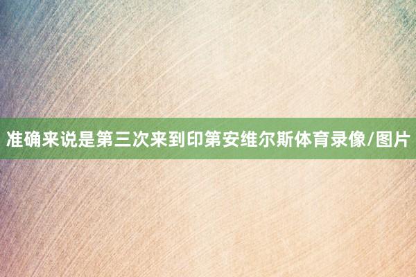 准确来说是第三次来到印第安维尔斯体育录像/图片
