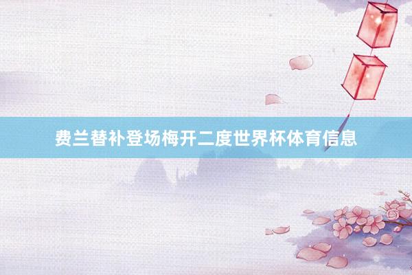 费兰替补登场梅开二度世界杯体育信息