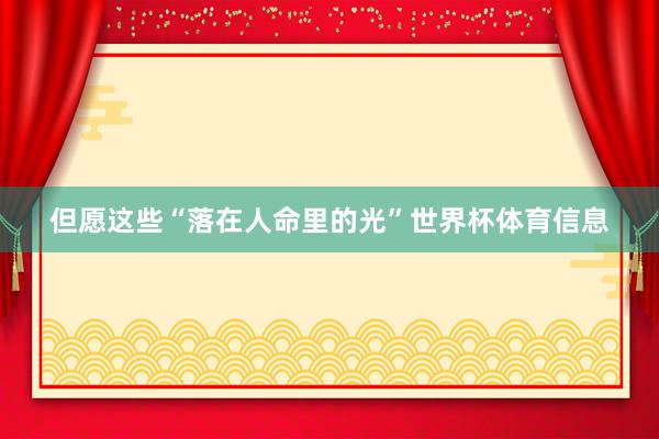 但愿这些“落在人命里的光”世界杯体育信息