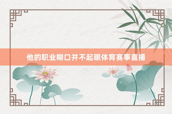 他的职业糊口并不起眼体育赛事直播