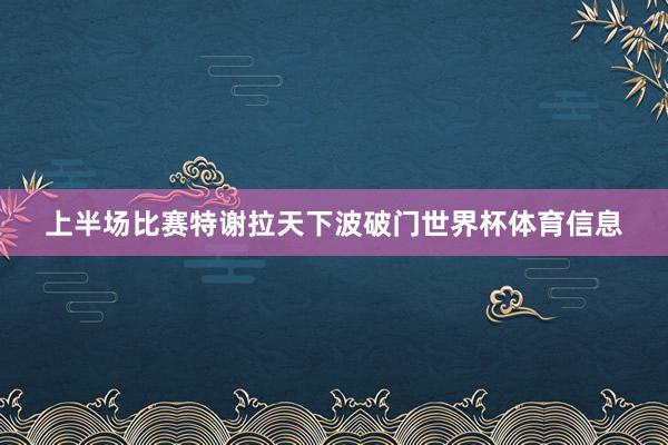 上半场比赛特谢拉天下波破门世界杯体育信息