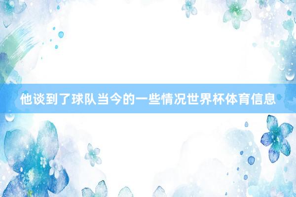 他谈到了球队当今的一些情况世界杯体育信息