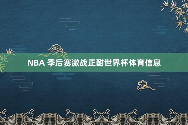 NBA 季后赛激战正酣世界杯体育信息