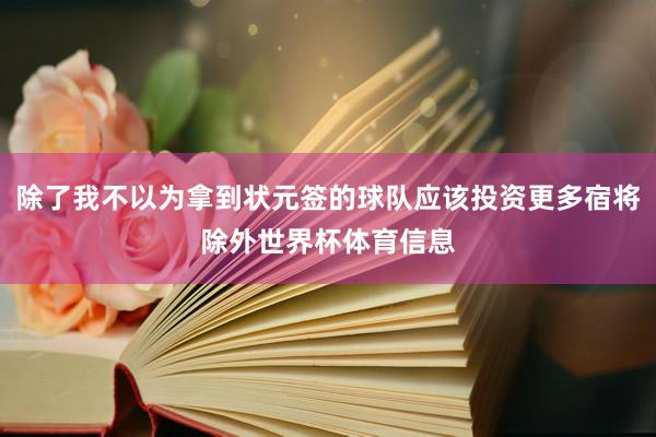 除了我不以为拿到状元签的球队应该投资更多宿将除外世界杯体育信息