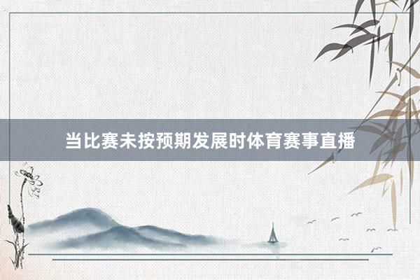 当比赛未按预期发展时体育赛事直播