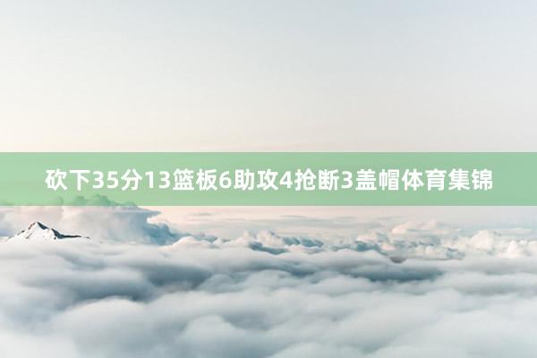 砍下35分13篮板6助攻4抢断3盖帽体育集锦