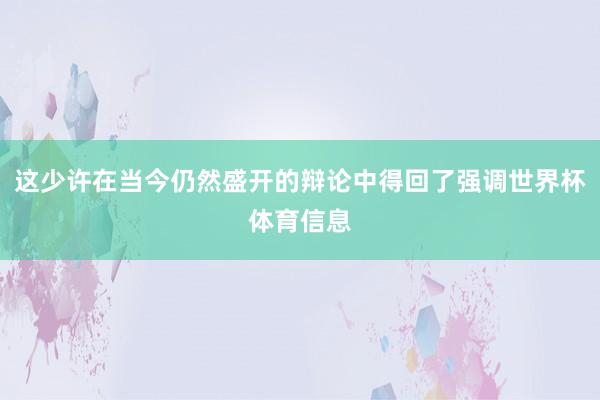 这少许在当今仍然盛开的辩论中得回了强调世界杯体育信息
