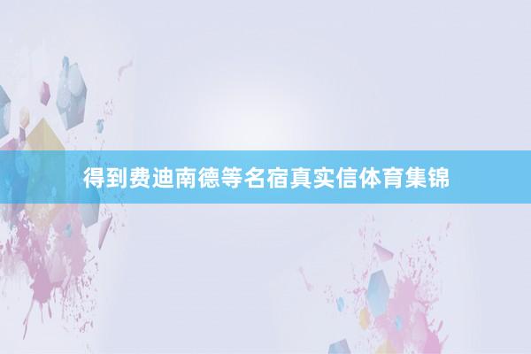得到费迪南德等名宿真实信体育集锦