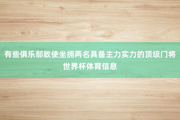 有些俱乐部致使坐拥两名具备主力实力的顶级门将世界杯体育信息