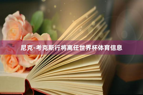 尼克-考克斯行将离任世界杯体育信息