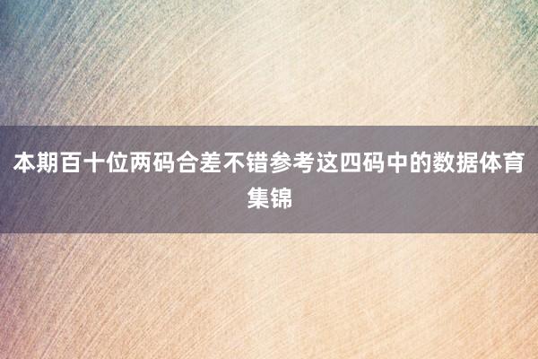 本期百十位两码合差不错参考这四码中的数据体育集锦