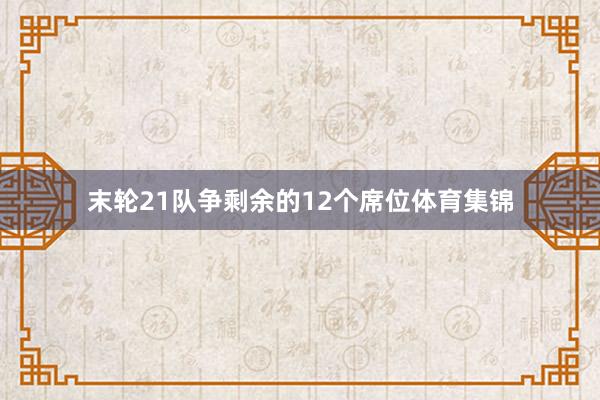 末轮21队争剩余的12个席位体育集锦
