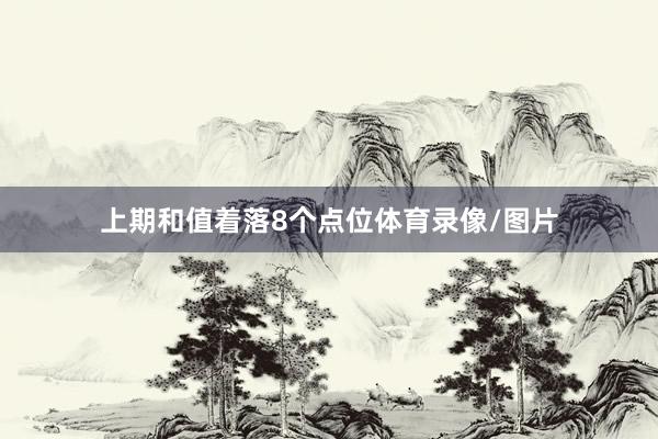 上期和值着落8个点位体育录像/图片
