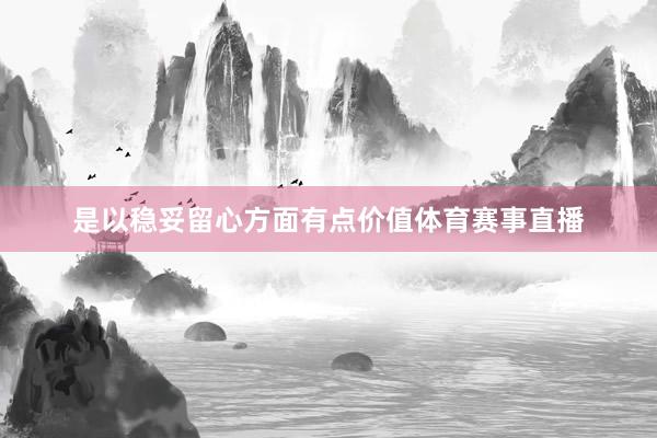 是以稳妥留心方面有点价值体育赛事直播