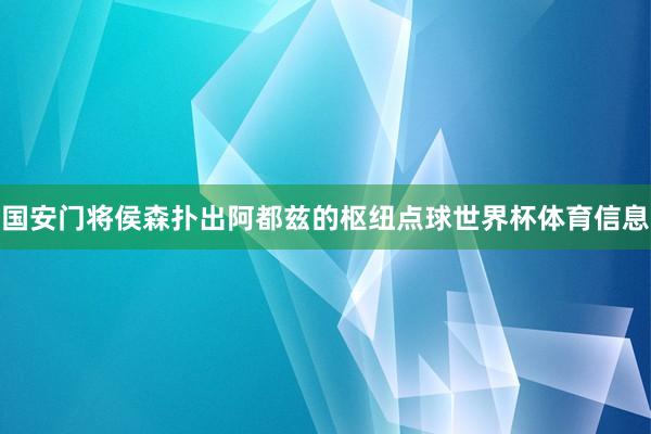 国安门将侯森扑出阿都兹的枢纽点球世界杯体育信息