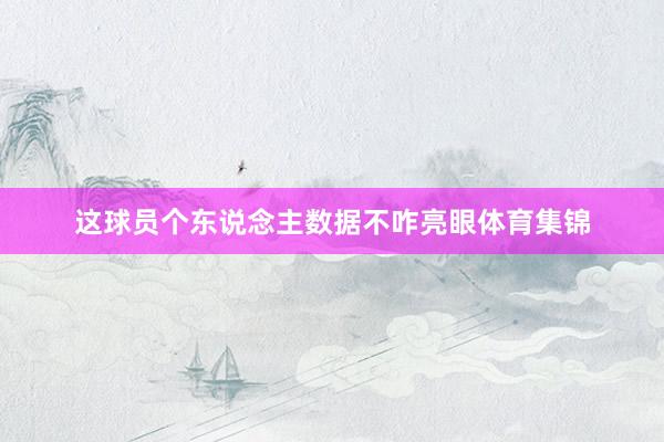 这球员个东说念主数据不咋亮眼体育集锦
