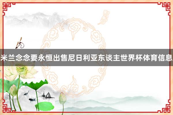 米兰念念要永恒出售尼日利亚东谈主世界杯体育信息