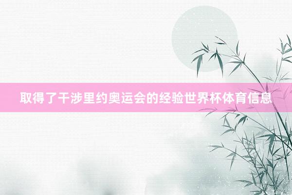 取得了干涉里约奥运会的经验世界杯体育信息