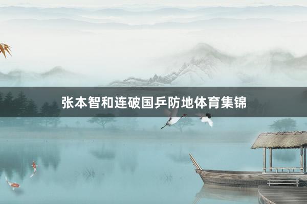 张本智和连破国乒防地体育集锦