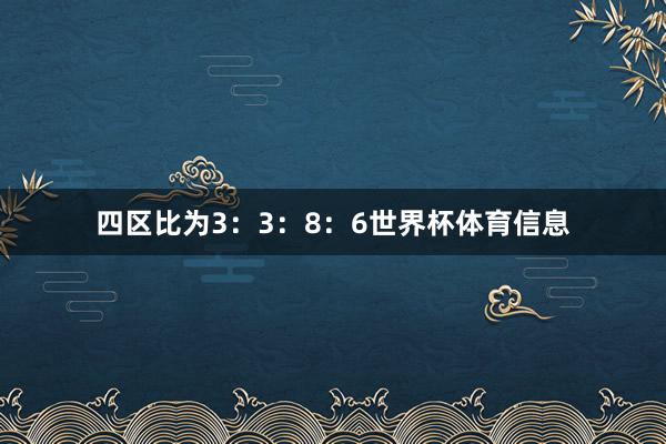 四区比为3：3：8：6世界杯体育信息