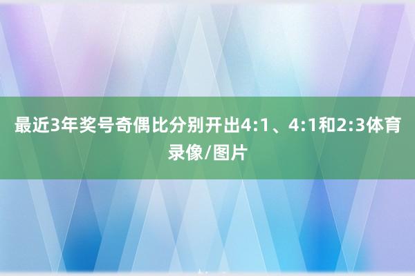 最近3年奖号奇偶比分别开出4:1、4:1和2:3体育录像/图片