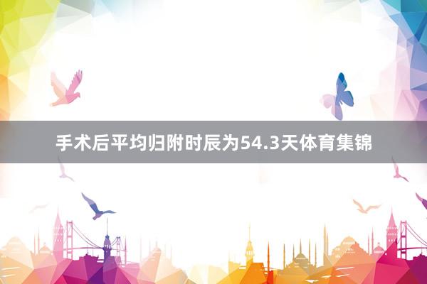 手术后平均归附时辰为54.3天体育集锦
