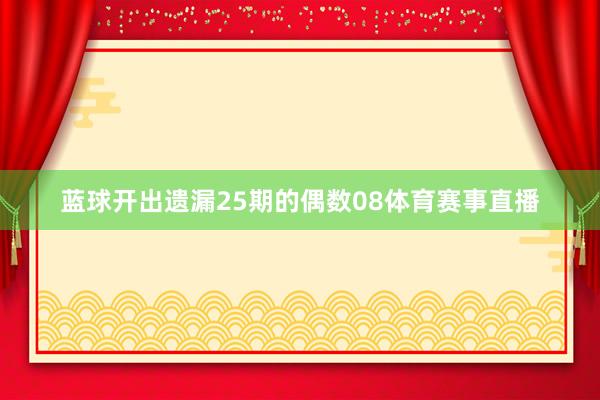 蓝球开出遗漏25期的偶数08体育赛事直播