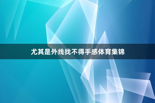 尤其是外线找不得手感体育集锦