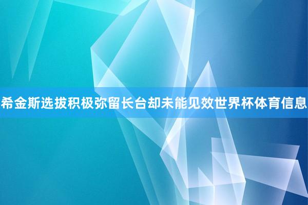 希金斯选拔积极弥留长台却未能见效世界杯体育信息