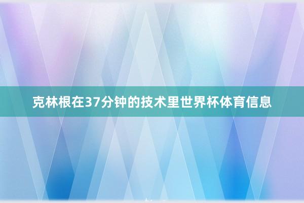 克林根在37分钟的技术里世界杯体育信息