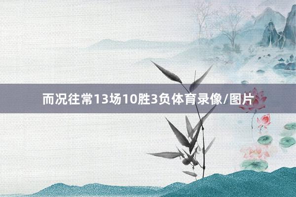 而况往常13场10胜3负体育录像/图片