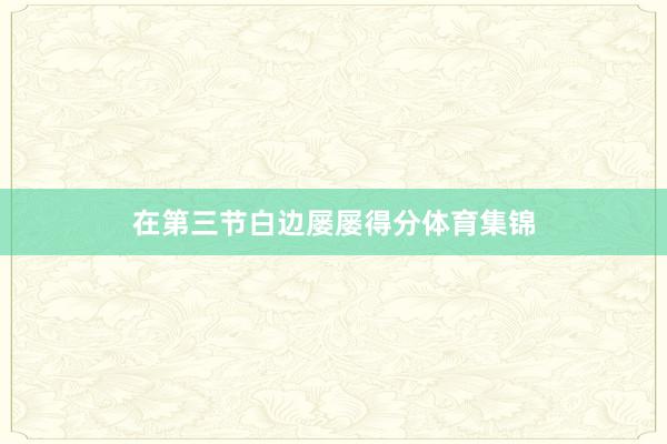在第三节白边屡屡得分体育集锦