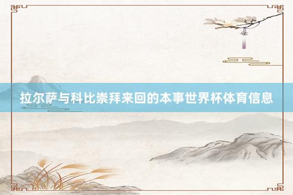 拉尔萨与科比崇拜来回的本事世界杯体育信息