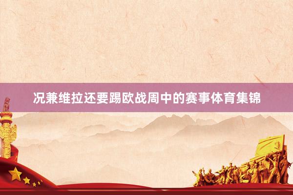 况兼维拉还要踢欧战周中的赛事体育集锦