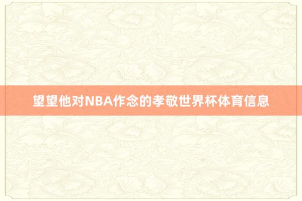 望望他对NBA作念的孝敬世界杯体育信息