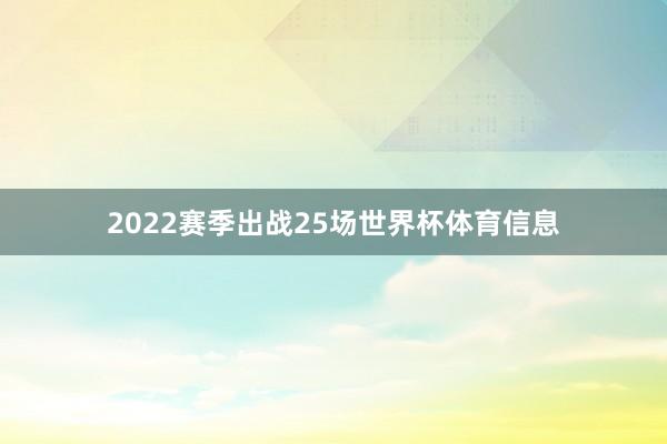 2022赛季出战25场世界杯体育信息