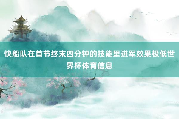 快船队在首节终末四分钟的技能里进军效果极低世界杯体育信息