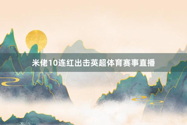 米佬10连红出击英超体育赛事直播