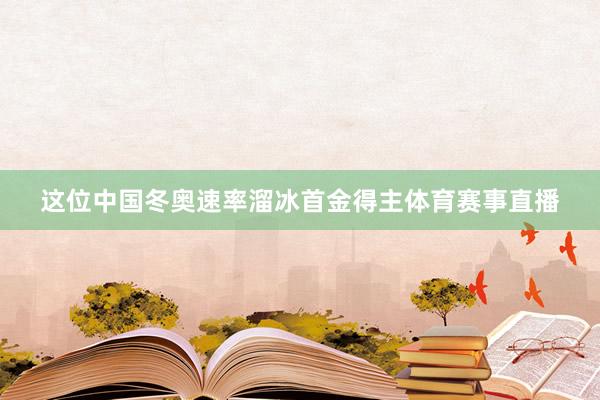 这位中国冬奥速率溜冰首金得主体育赛事直播