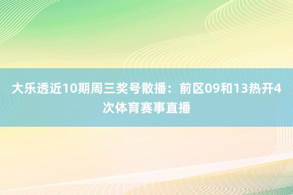 大乐透近10期周三奖号散播：前区09和13热开4次体育赛事直播